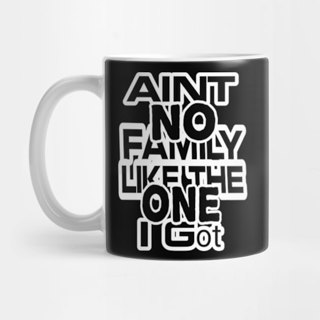 Aint No Family Like the One I Got by TshirtMA